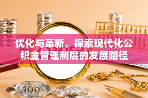 保山优化与革新，探索现代化公积金管理制度的发展路径
