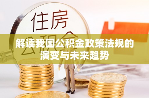保山解读我国公积金政策法规的演变与未来趋势