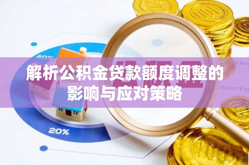保山解析公积金贷款额度调整的影响与应对策略