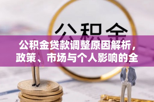 保山公积金贷款调整原因解析，政策、市场与个人影响的全面解读