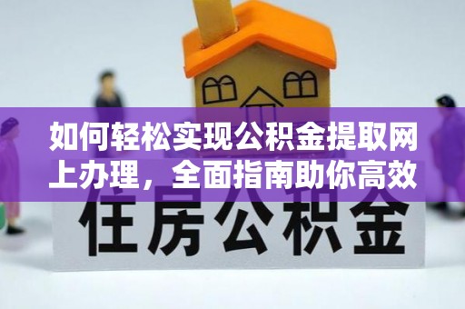 保山如何轻松实现公积金提取网上办理，全面指南助你高效完成