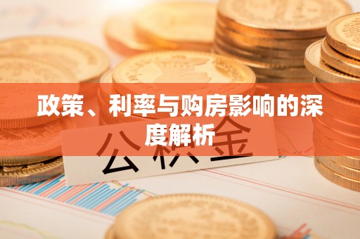 保山政策、利率与购房影响的深度解析