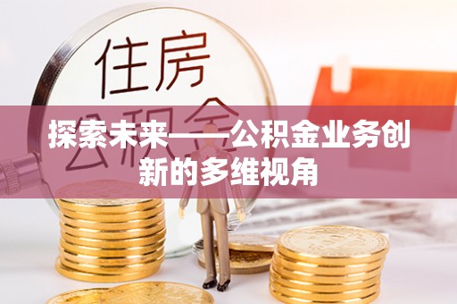 保山探索未来——公积金业务创新的多维视角