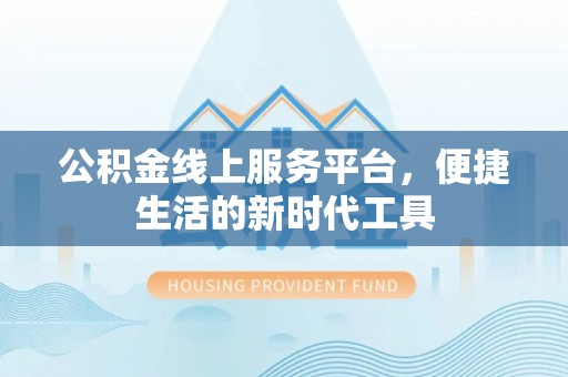 保山公积金线上服务平台，便捷生活的新时代工具