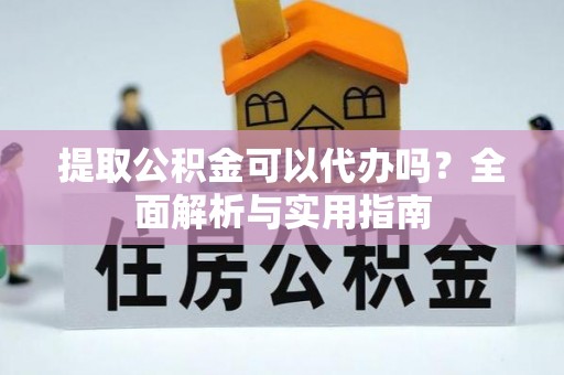 保山提取公积金可以代办吗？全面解析与实用指南