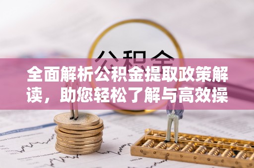 保山全面解析公积金提取政策解读，助您轻松了解与高效操作