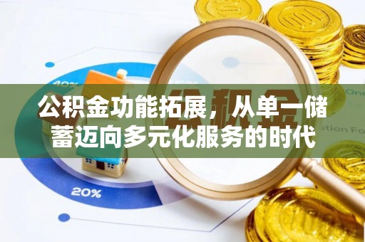 保山公积金功能拓展，从单一储蓄迈向多元化服务的时代