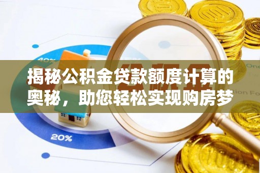 保山揭秘公积金贷款额度计算的奥秘，助您轻松实现购房梦想
