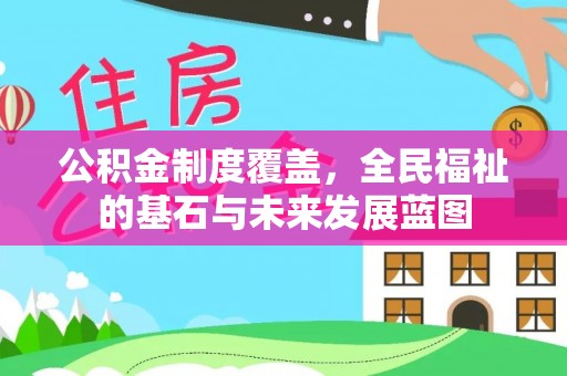 保山公积金制度覆盖，全民福祉的基石与未来发展蓝图