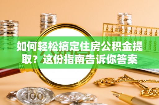 保山如何轻松搞定住房公积金提取？这份指南告诉你答案