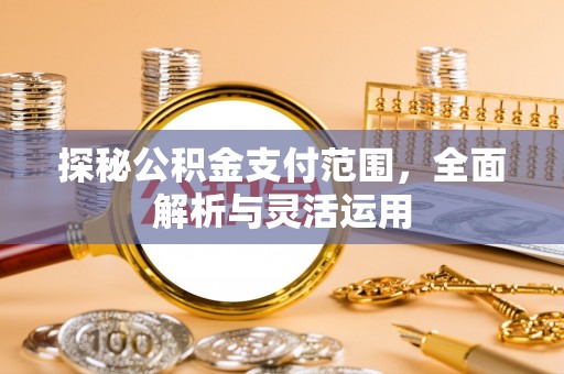 保山探秘公积金支付范围，全面解析与灵活运用