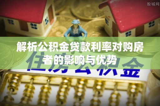 保山解析公积金贷款利率对购房者的影响与优势