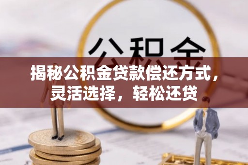 保山揭秘公积金贷款偿还方式，灵活选择，轻松还贷
