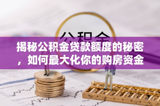 保山揭秘公积金贷款额度的秘密，如何最大化你的购房资金