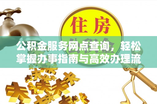 保山公积金服务网点查询，轻松掌握办事指南与高效办理流程