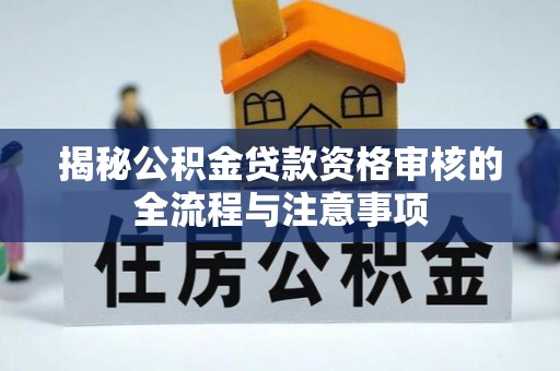 保山揭秘公积金贷款资格审核的全流程与注意事项
