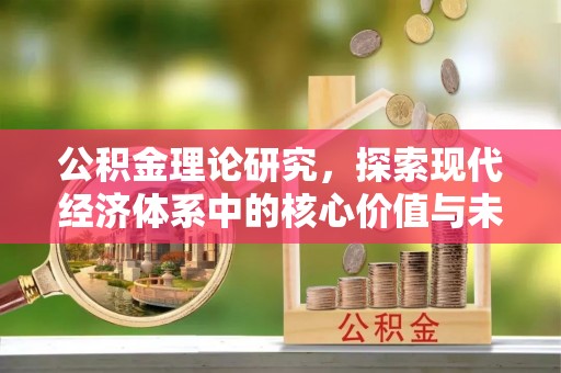 保山公积金理论研究，探索现代经济体系中的核心价值与未来趋势