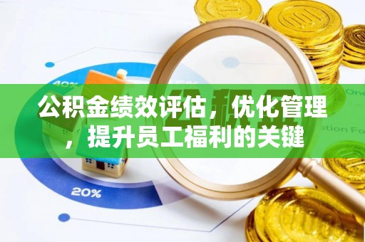 保山公积金绩效评估，优化管理，提升员工福利的关键