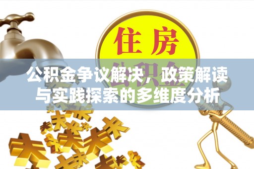 保山公积金争议解决，政策解读与实践探索的多维度分析