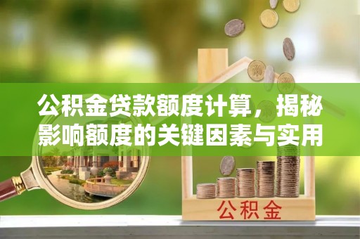 保山公积金贷款额度计算，揭秘影响额度的关键因素与实用技巧