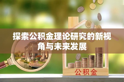 保山探索公积金理论研究的新视角与未来发展